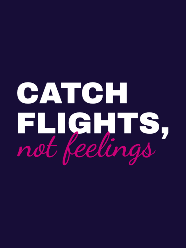 Catch Flights, Not Feelings